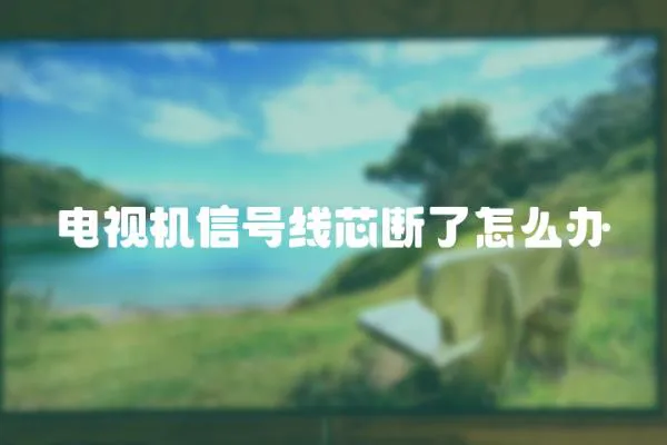 電視機信號線芯斷了怎么辦