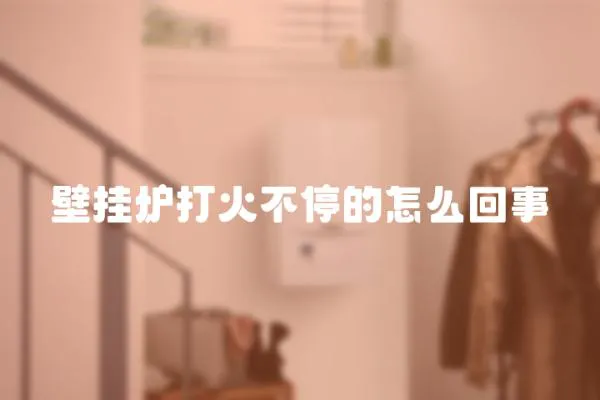 壁掛爐打火不停的怎么回事
