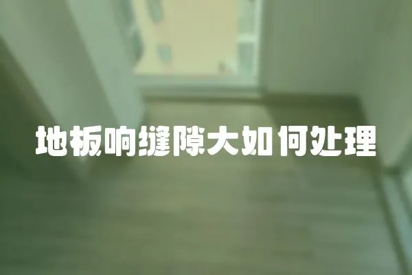 地板響縫隙大如何處理