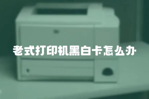 老式打印機黑白卡怎么辦