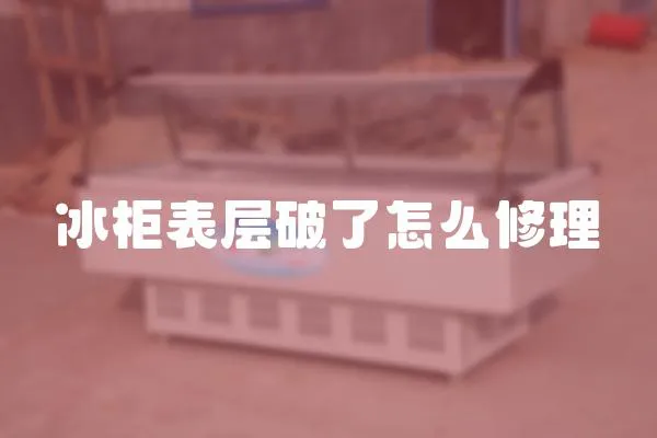 冰柜表層破了怎么修理