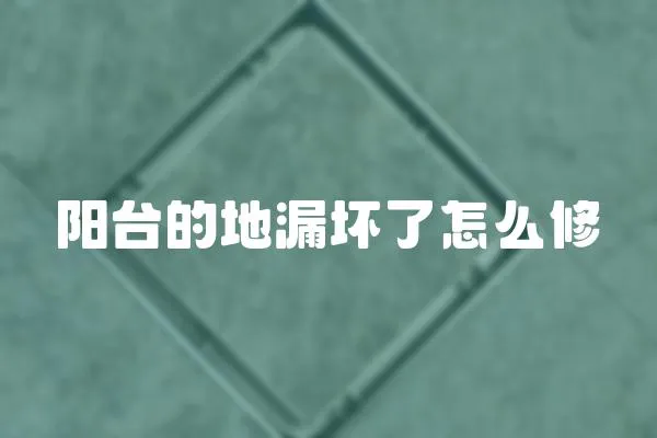 陽臺的地漏壞了怎么修