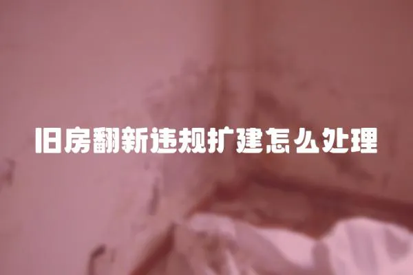 舊房翻新違規(guī)擴(kuò)建怎么處理