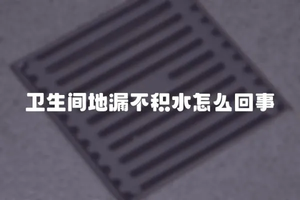 衛生間地漏不積水怎么回事