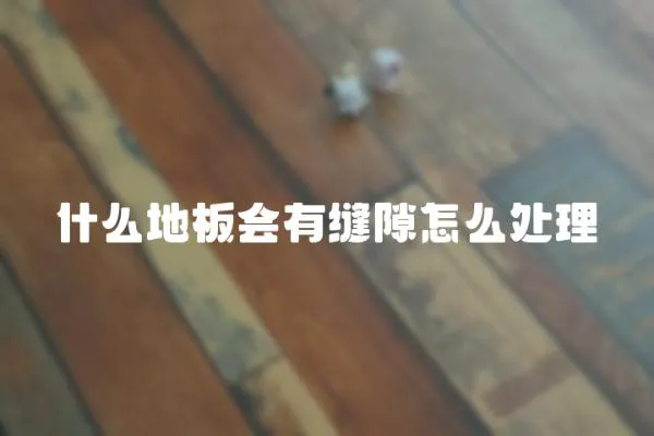 什么地板會有縫隙怎么處理