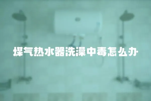 煤氣熱水器洗澡中毒怎么辦