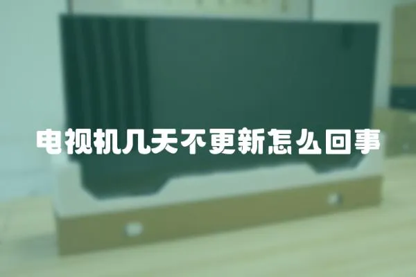 電視機幾天不更新怎么回事