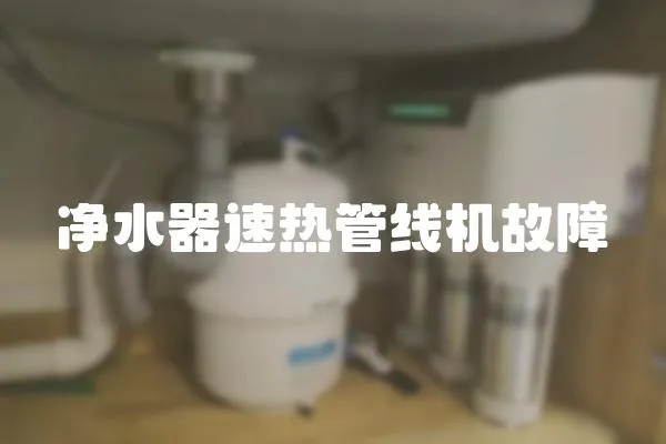 凈水器速熱管線機故障