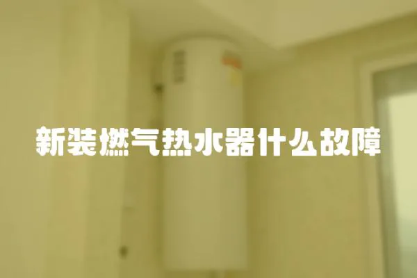 新裝燃氣熱水器什么故障