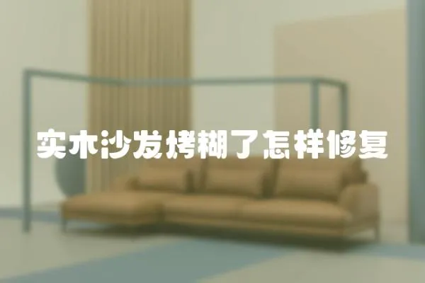 實木沙發(fā)烤糊了怎樣修復(fù)