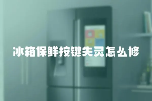 冰箱保鮮按鍵失靈怎么修