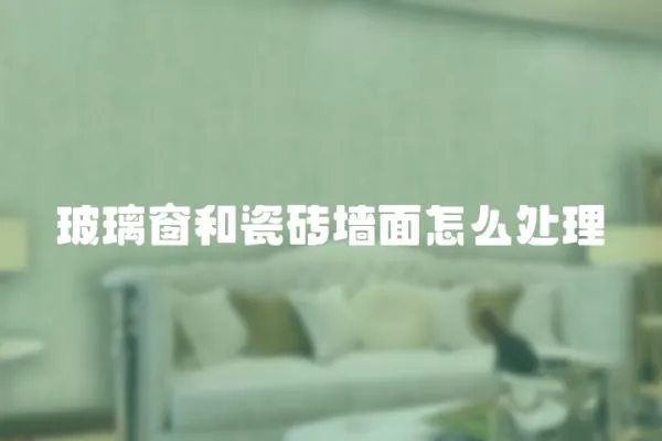 玻璃窗和瓷磚墻面怎么處理