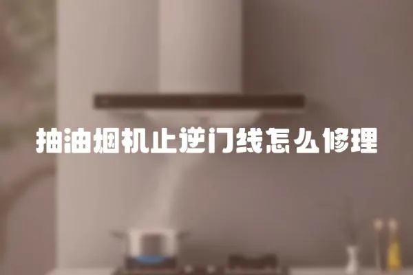 抽油煙機止逆門線怎么修理