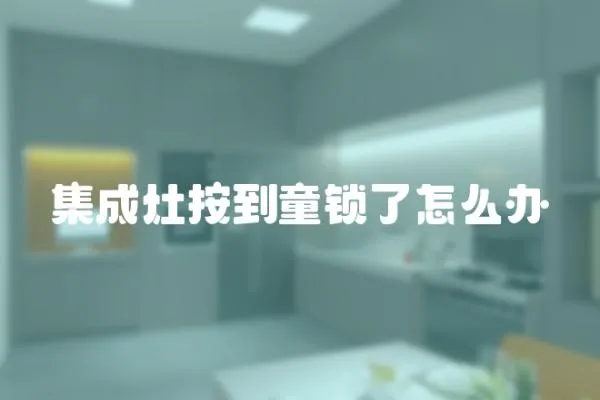 集成灶按到童鎖了怎么辦