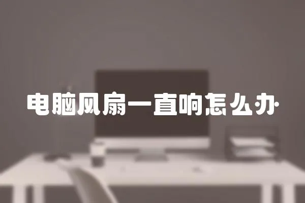 電腦風扇一直響怎么辦