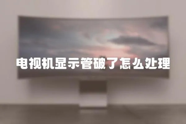 電視機顯示管破了怎么處理