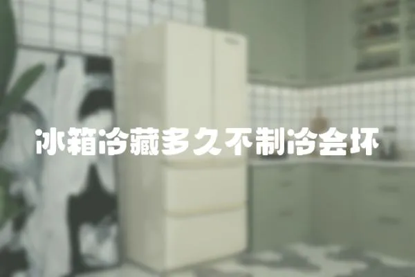冰箱冷藏多久不制冷會壞