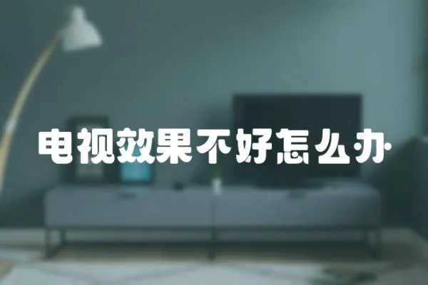 電視效果不好怎么辦