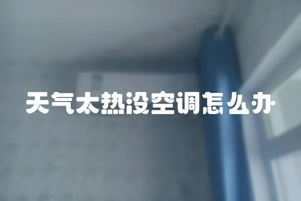 天氣太熱沒空調(diào)怎么辦