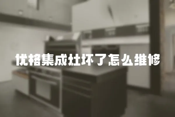 優(yōu)格集成灶壞了怎么維修