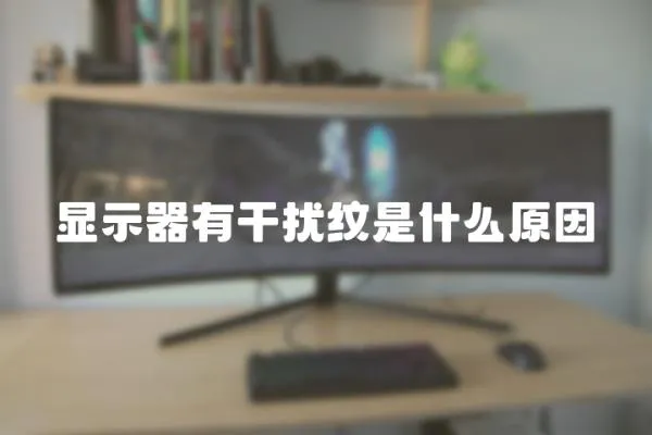 顯示器有干擾紋是什么原因