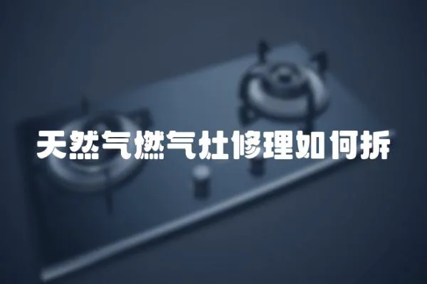 天然氣燃氣灶修理如何拆