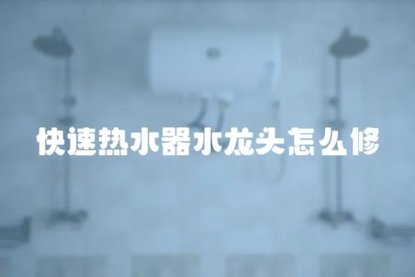 快速熱水器水龍頭怎么修
