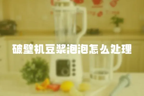 破壁機豆漿泡泡怎么處理
