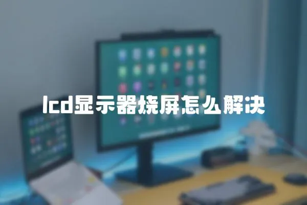 lcd顯示器燒屏怎么解決