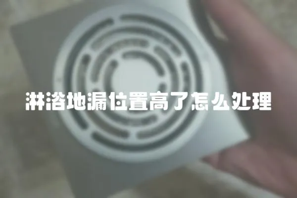 淋浴地漏位置高了怎么處理
