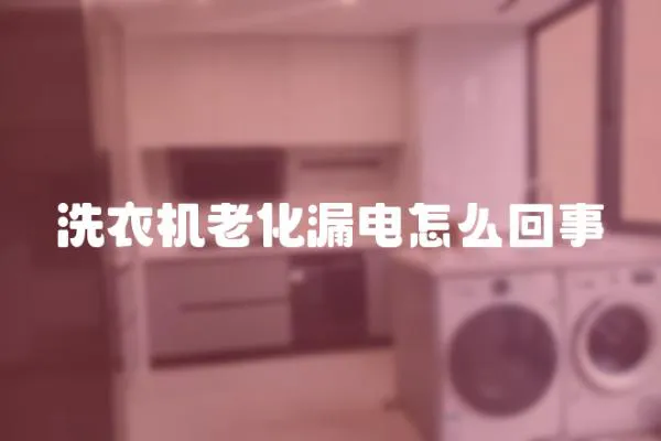 洗衣機(jī)老化漏電怎么回事