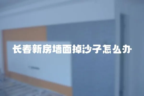 長春新房墻面掉沙子怎么辦
