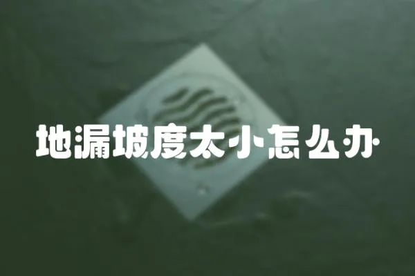 地漏坡度太小怎么辦