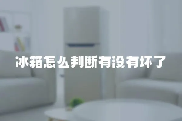 冰箱怎么判斷有沒有壞了