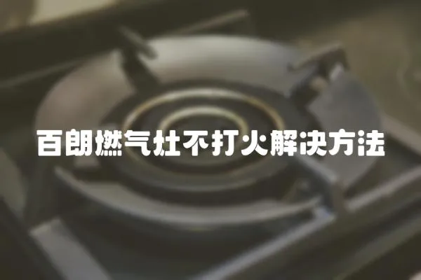 百朗燃氣灶不打火解決方法