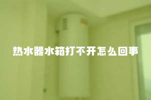 热水器水箱打不开怎么回事