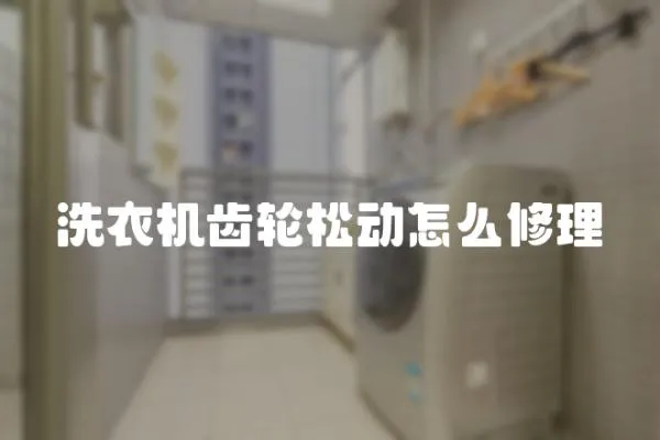 洗衣機齒輪松動怎么修理