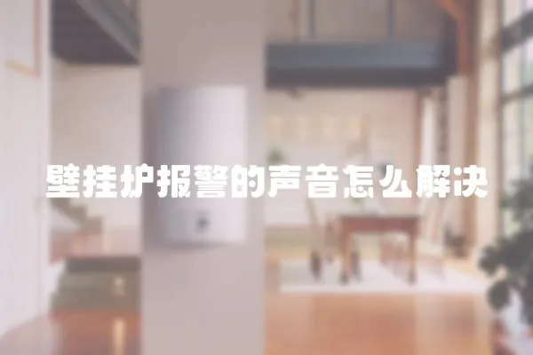 壁掛爐報(bào)警的聲音怎么解決