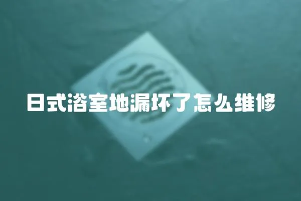 日式浴室地漏壞了怎么維修