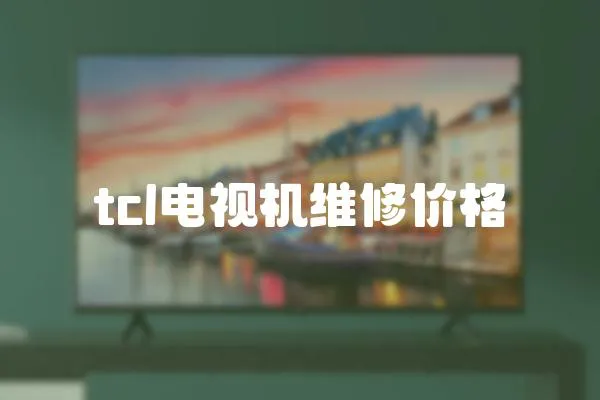 tcl電視機(jī)維修價(jià)格