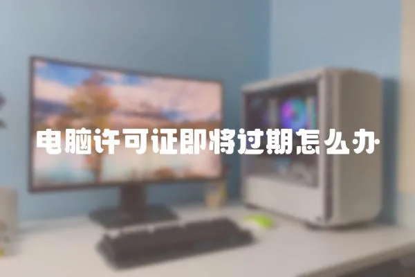 電腦許可證即將過(guò)期怎么辦