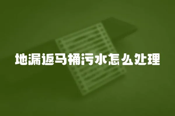 地漏返馬桶污水怎么處理