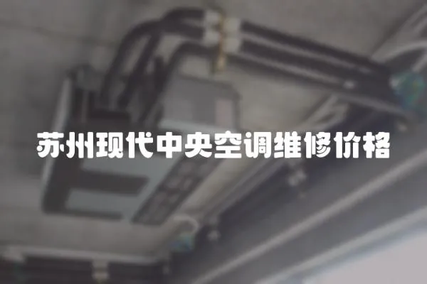 蘇州現代中央空調維修價格