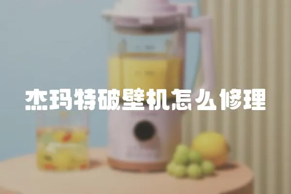 杰瑪特破壁機怎么修理