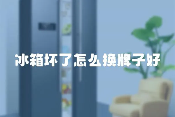 冰箱壞了怎么換牌子好