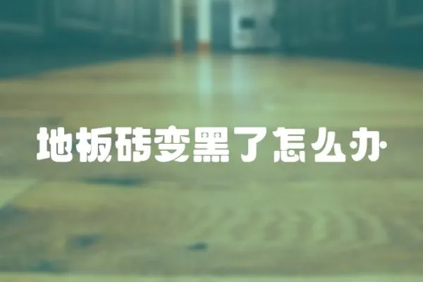 地板磚變黑了怎么辦