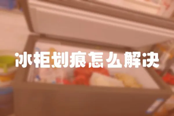冰柜劃痕怎么解決