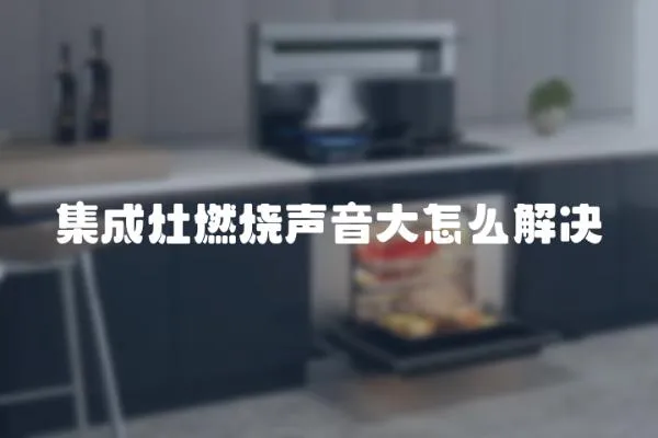 集成灶燃燒聲音大怎么解決