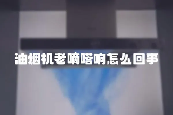 油煙機老嘀嗒響怎么回事