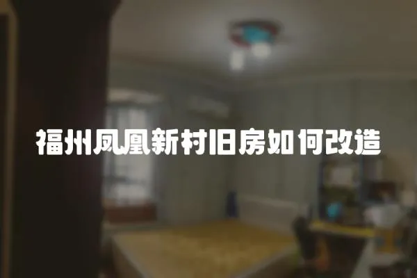 福州鳳凰新村舊房如何改造